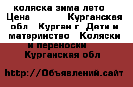 коляска зима лето. › Цена ­ 3 500 - Курганская обл., Курган г. Дети и материнство » Коляски и переноски   . Курганская обл.